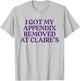Funny I Got My Appendix Removed At Claire's meme trending T-Shirt - T-Shirt | Ash