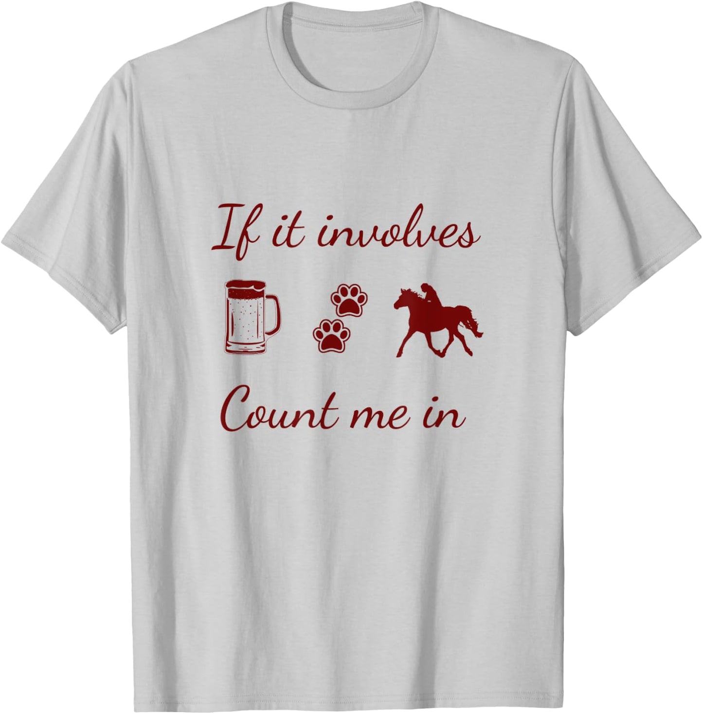 If it involves Beer, Dogs and Horses...count me in T-Shirt - T-Shirt | Ash