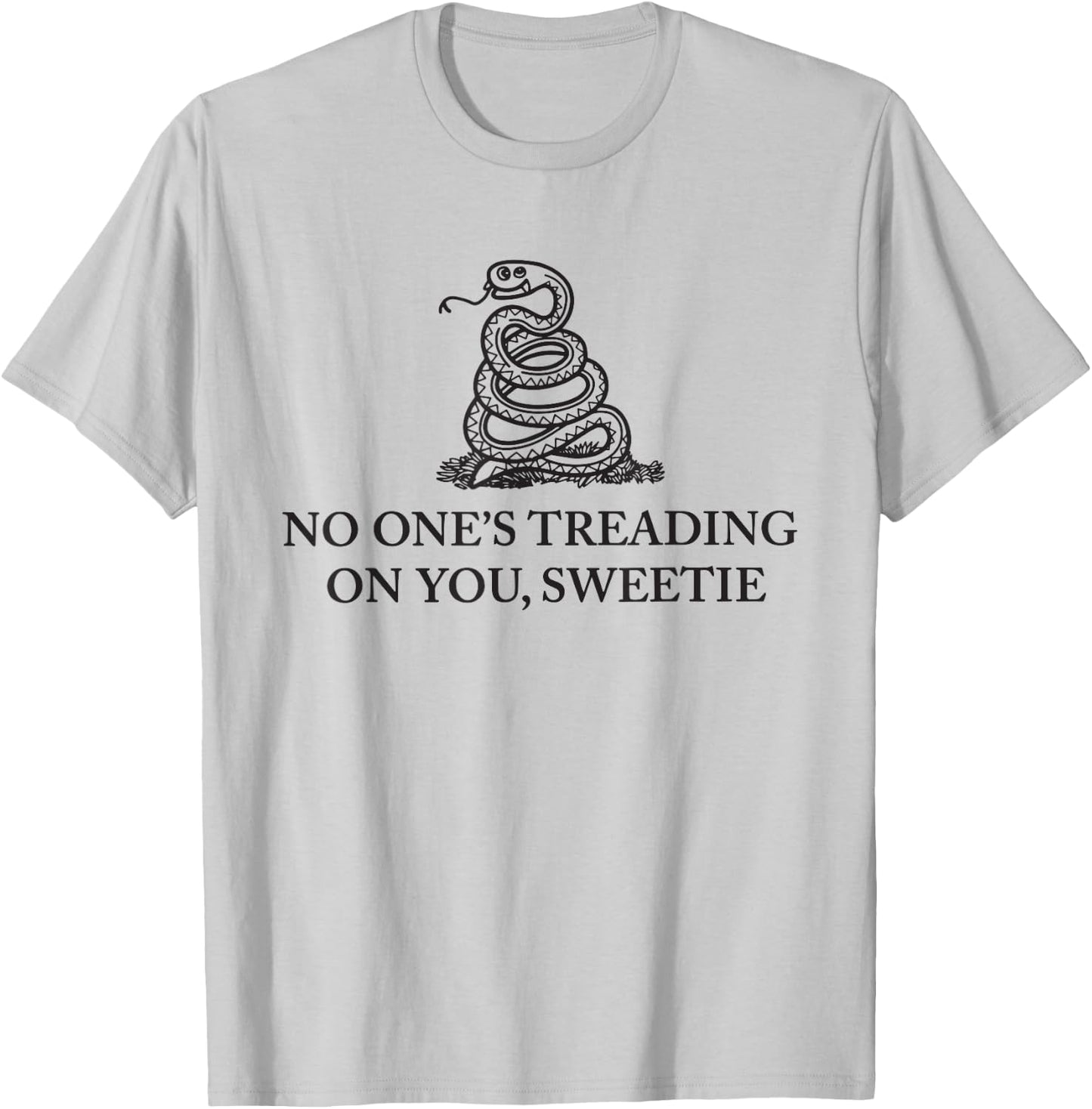 No One's Treading On You Sweetie Shirt Funny Quote Men Women T-Shirt - T-Shirt | Ash