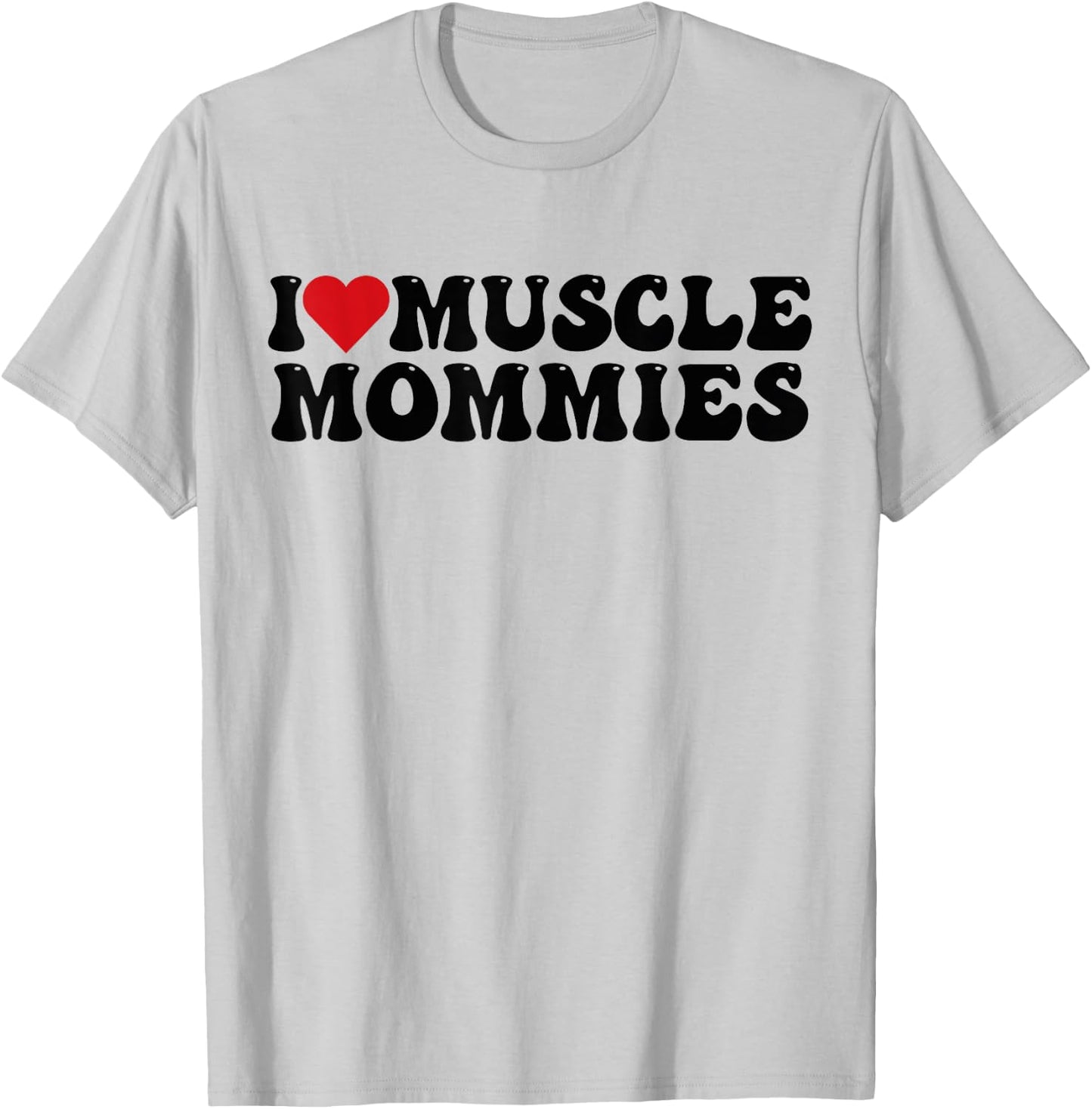 I Love Muscle Mommies, I Heart Muscle Mommies T-Shirt - T-Shirt | Ash