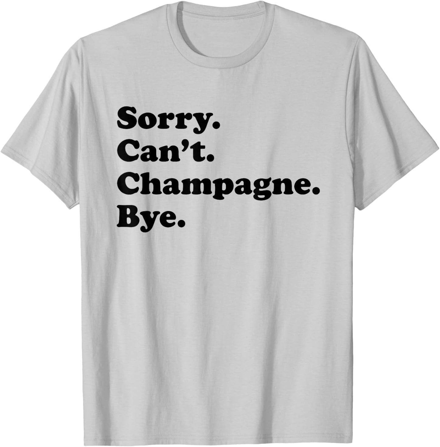 Sorry Can't Bye - Funny Champagne T-Shirt - T-Shirt | Ash