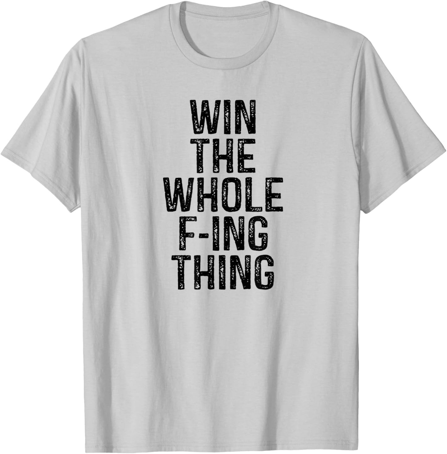 Win the Whole Fing Thing F-ing Thing Humor T-Shirt - T-Shirt | Ash