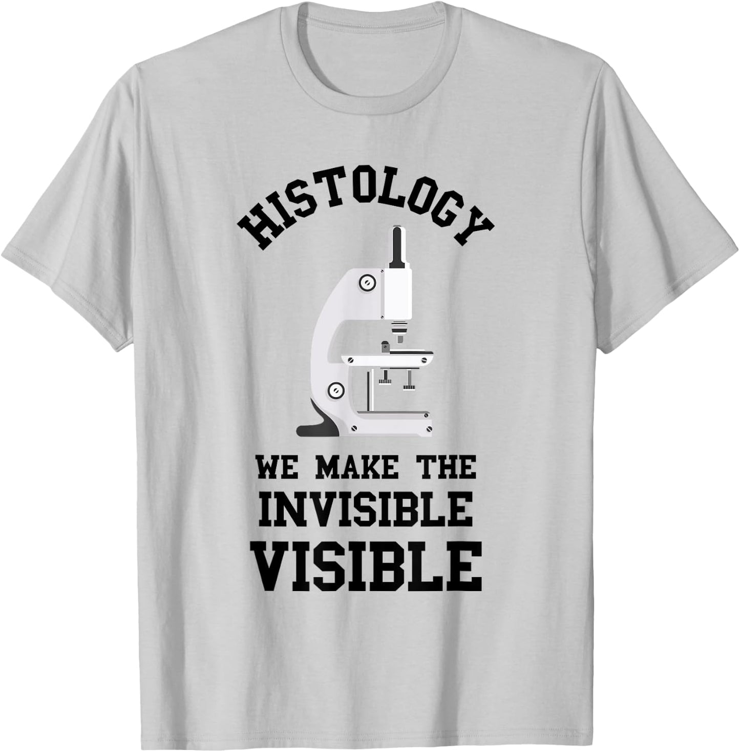 Histology We Make Invisible Visible Histologic Technician T-Shirt - T-Shirt | Ash
