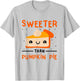Thanksgiving Pumpkin Dessert Pie Sweeter Than Pumpkin Pie T-Shirt - T-Shirt | Ash