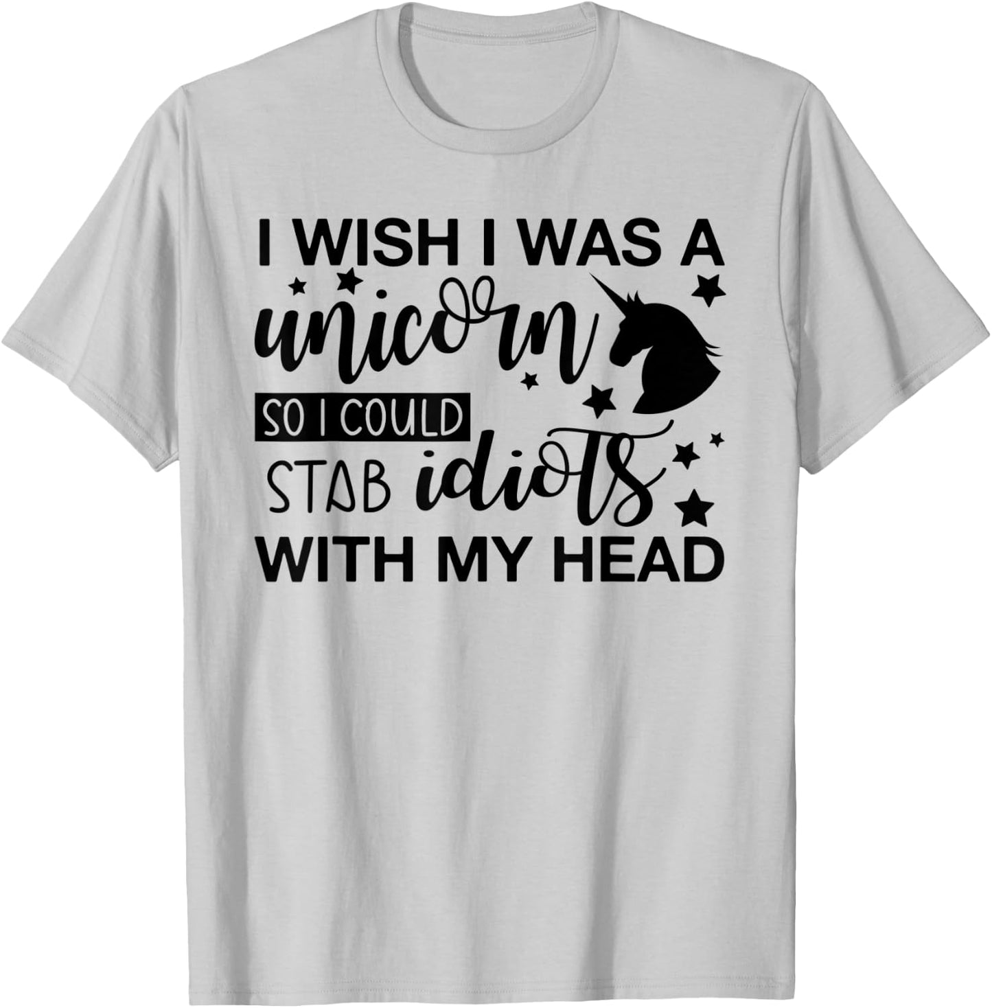 I Wish I Was A Unicorn So I Could Stab Idiots T-Shirt - T-Shirt | Ash