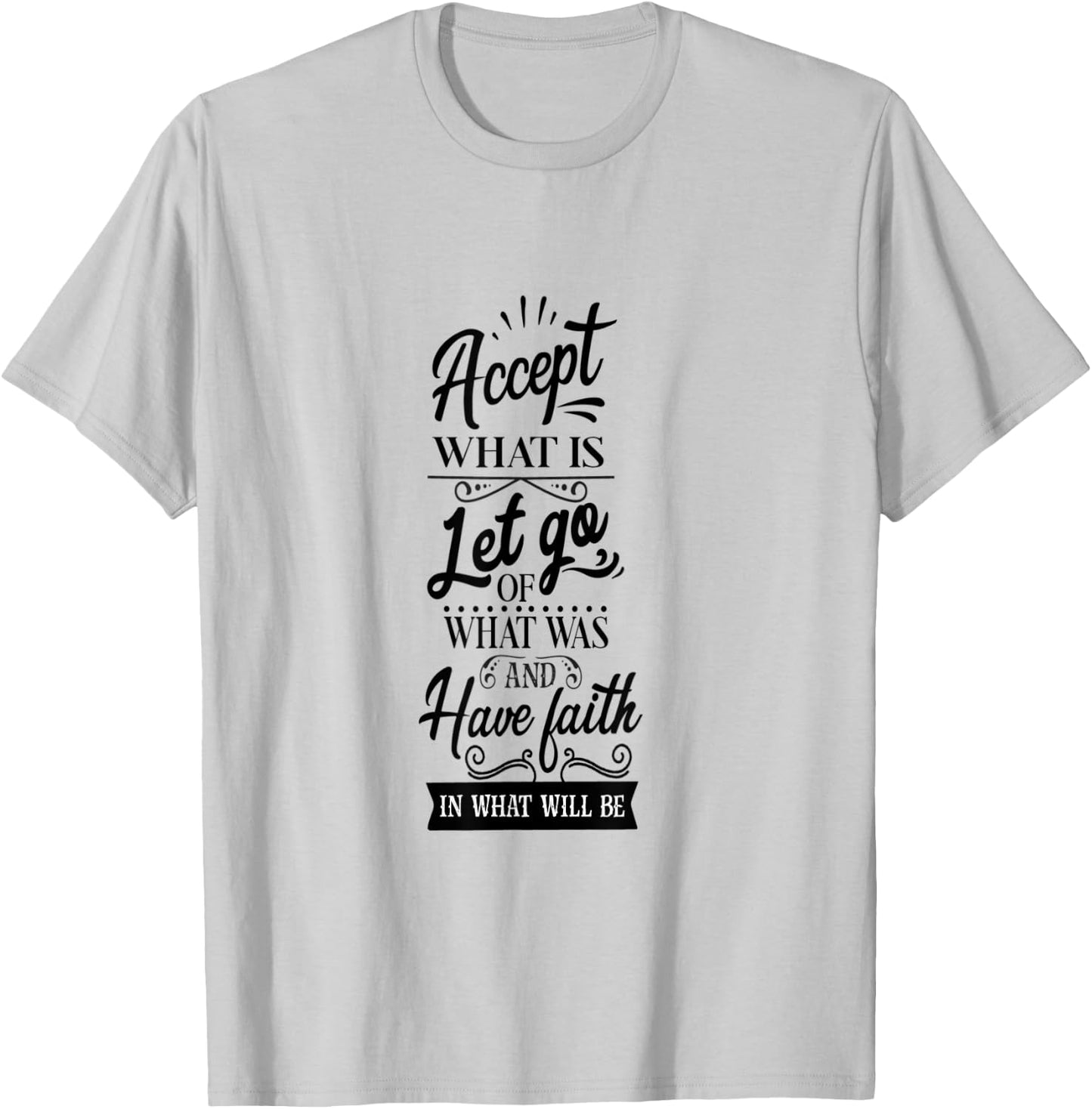 Accept What Is Let Go What Was And Have Faith In What Will T-Shirt - T-Shirt | Ash