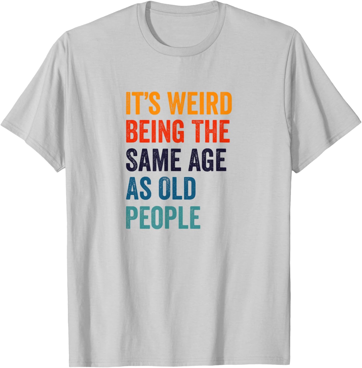 It's Weird Being The Same Age As Old People T-Shirt - T-Shirt | Ash