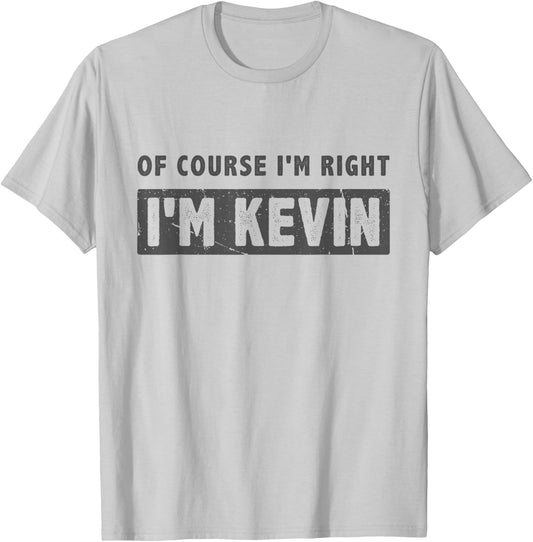 of Course I'm Right I'm Kevin - Funny Kevin Name Gift T-Shirt - T-Shirt | Ash