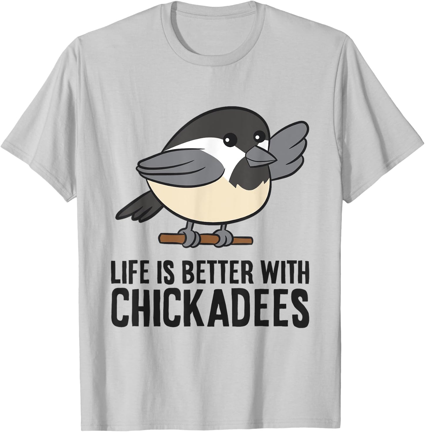 Life Is Better With Chickadees Cute Black-Capped Chickadee T-Shirt - T-Shirt | Ash