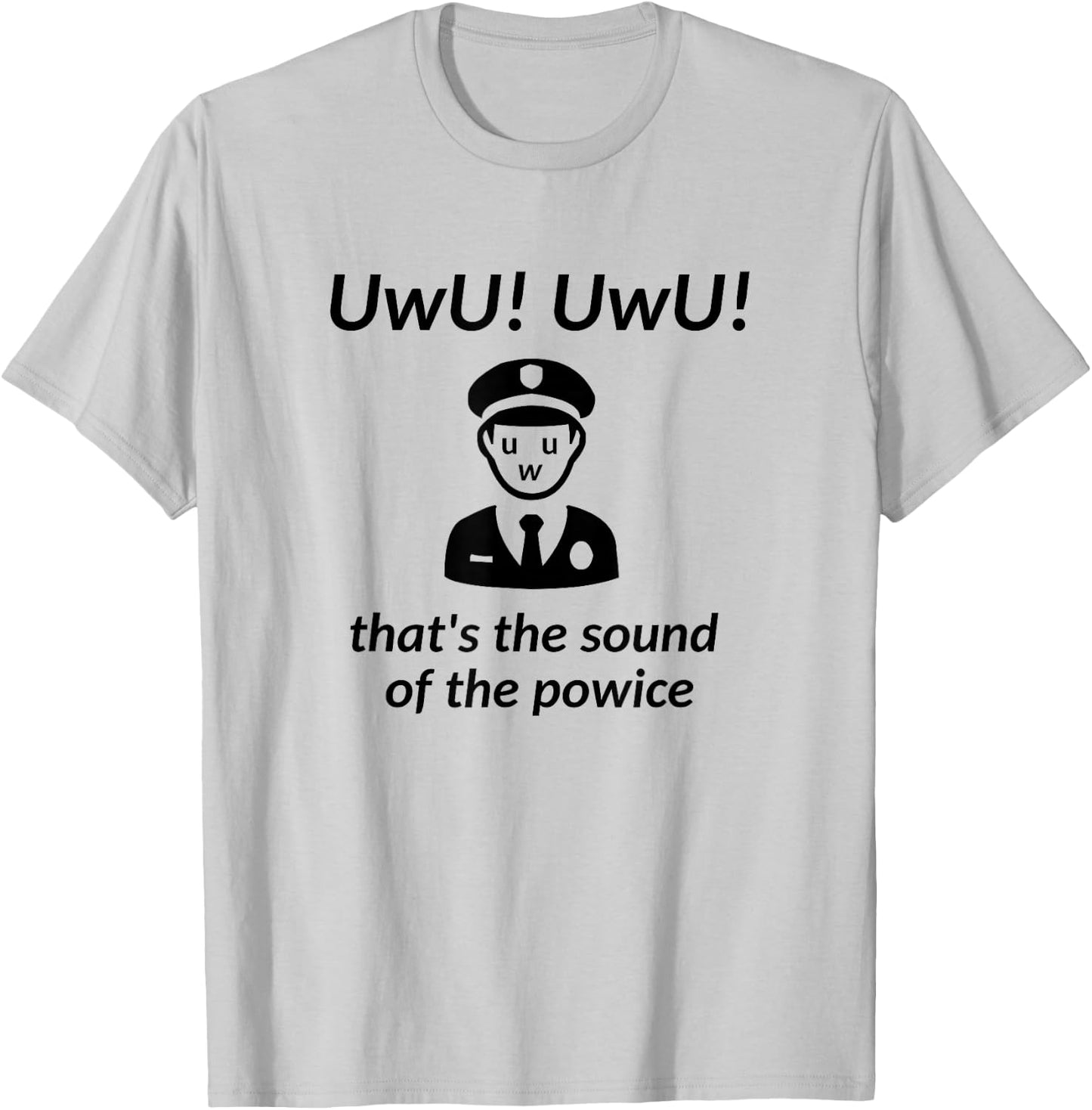 UwU! UwU! That's the Sound of the Police - Parody T-Shirt - T-Shirt | Ash