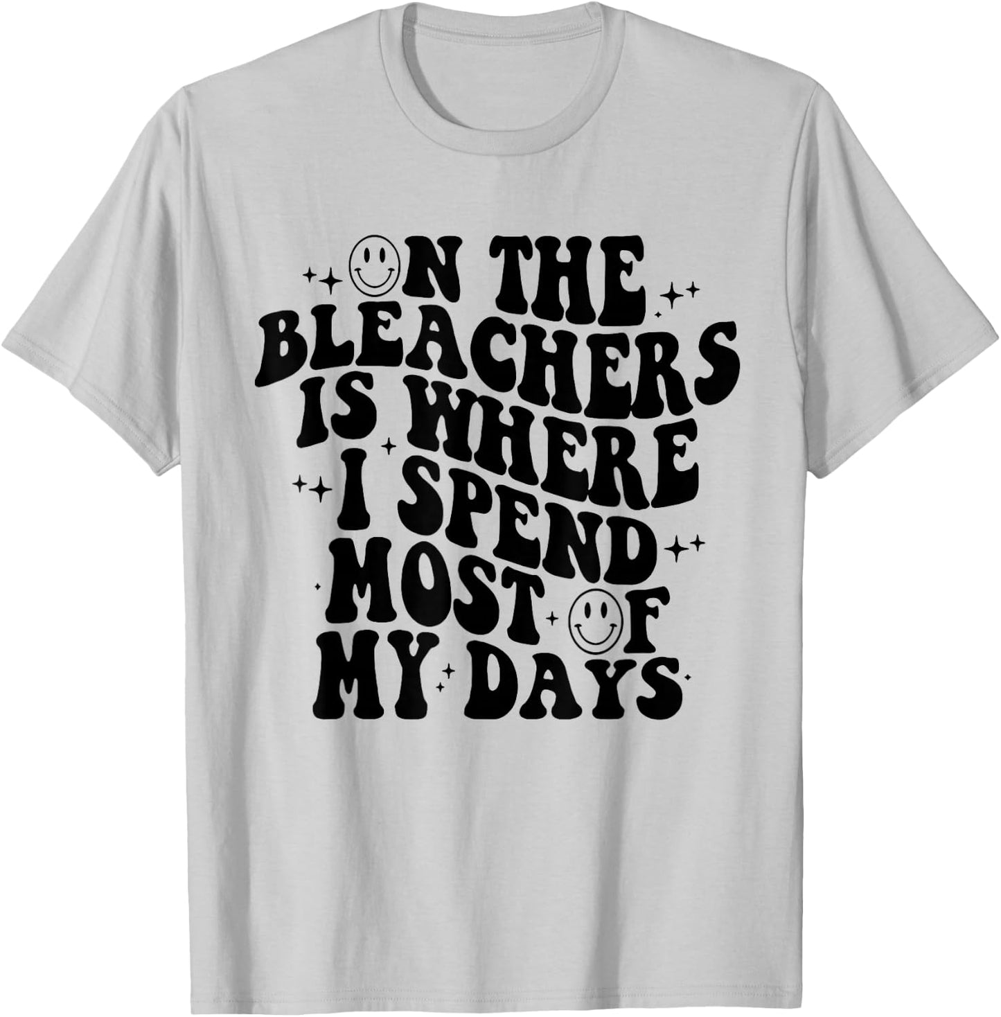On The Bleachers Is Where I Spend Most Of My Day T-Shirt - T-Shirt | Ash