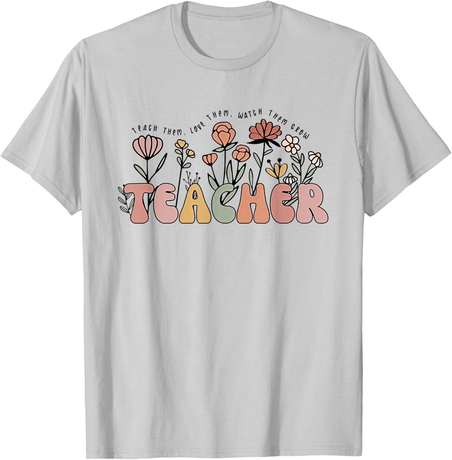 Teach Them Love Them Watch Them Grow Cute Wildflower Teacher Men Women T-Shirt - T-Shirt | Ash
