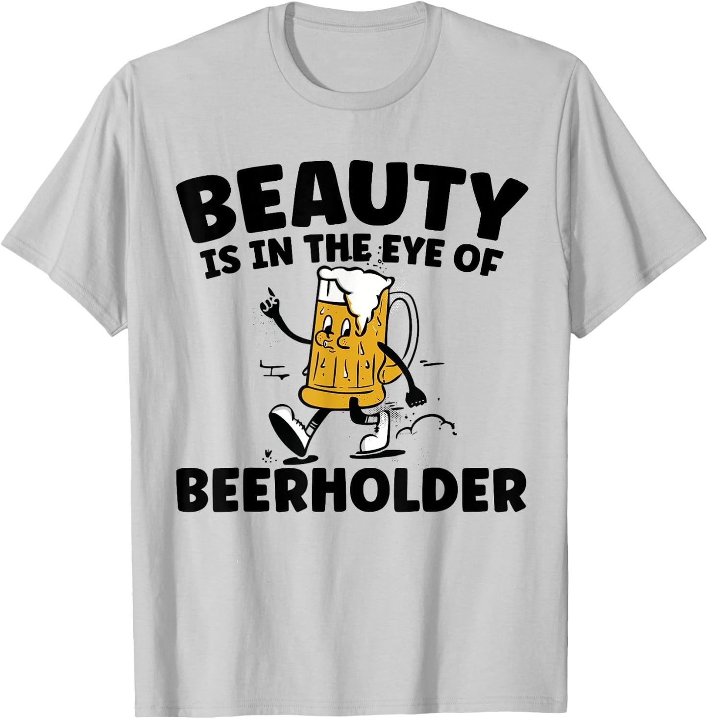 Beauty Is In The Eye Of The Beer Holder Funny Drinking T-Shirt - T-Shirt | Ash