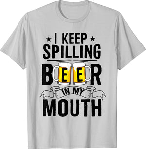 I Keep Spilling Beer In My Mouth Funny Beer T-Shirt - T-Shirt | Ash