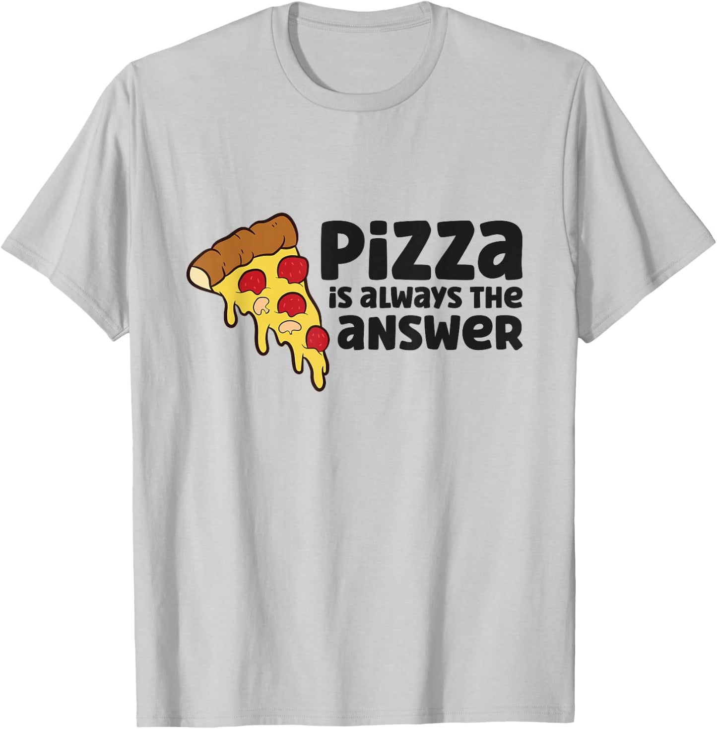 Pizza Is Always The Answer Love Pizzas T-Shirt - T-Shirt | Ash