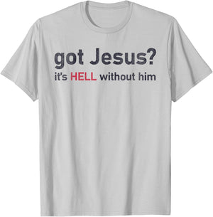 Got Jesus It's Hell Without Him Christian Funny T-Shirt - T-Shirt | Ash