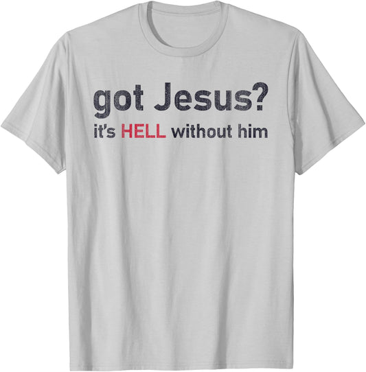 Got Jesus It's Hell Without Him Christian Funny T-Shirt - T-Shirt | Ash