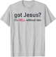 Got Jesus It's Hell Without Him Christian Funny T-Shirt - T-Shirt | Ash