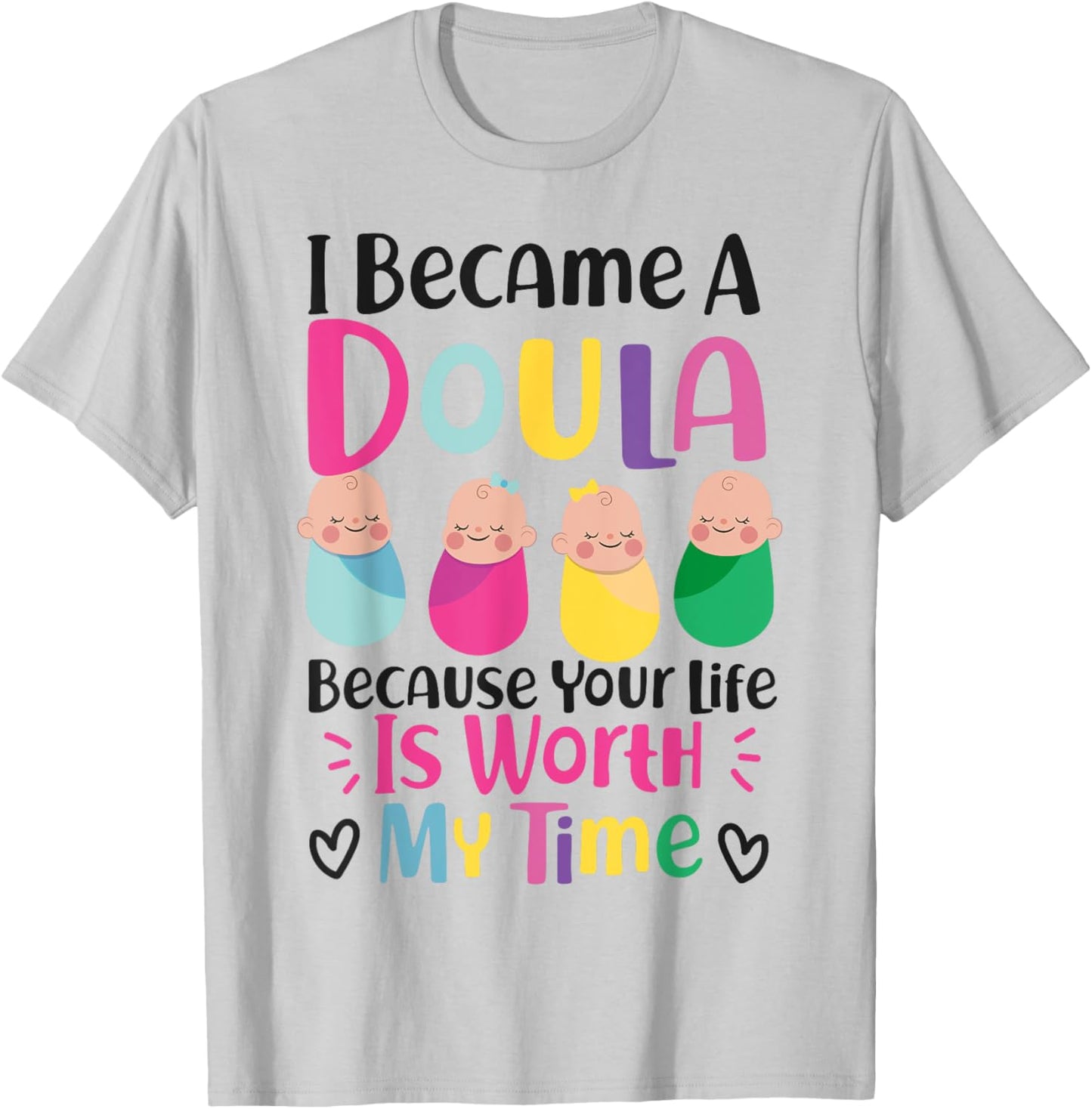 Doula Birth Worker I Became A Doula Because Your Life Is T-Shirt - T-Shirt | Ash