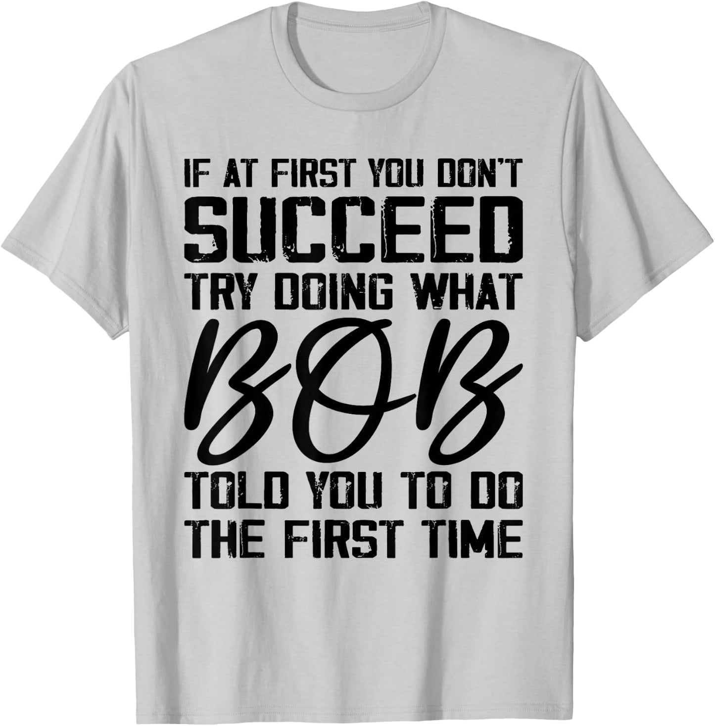 if at first you don't succeed try doing what bob , Grey, Small, -Adults, Short Sleeve, , Novelty T-Shirt - T-Shirt | Ash