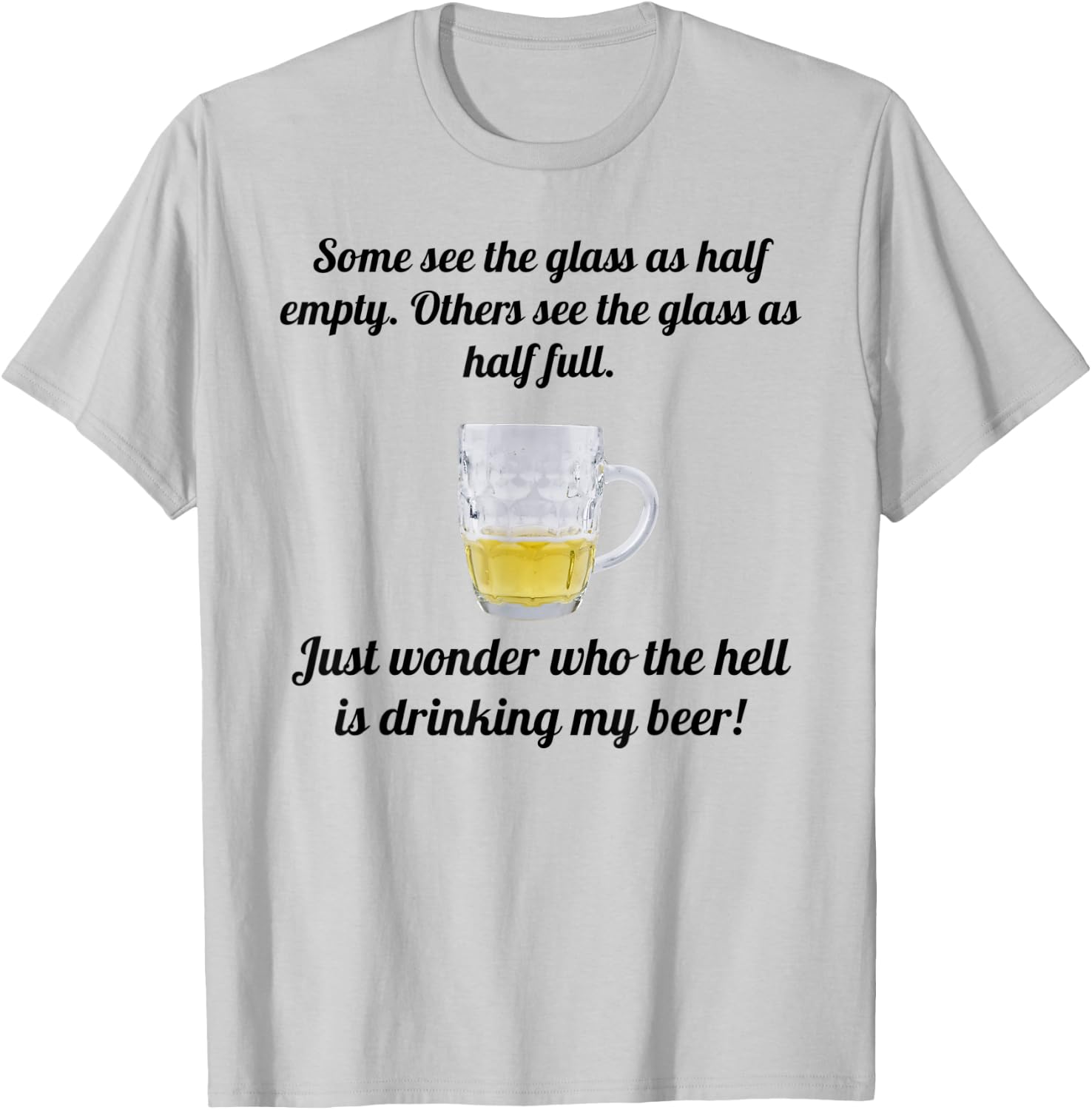 Half Glass Who the Hell is Drinking My Beer Funny T-Shirt - T-Shirt | Ash