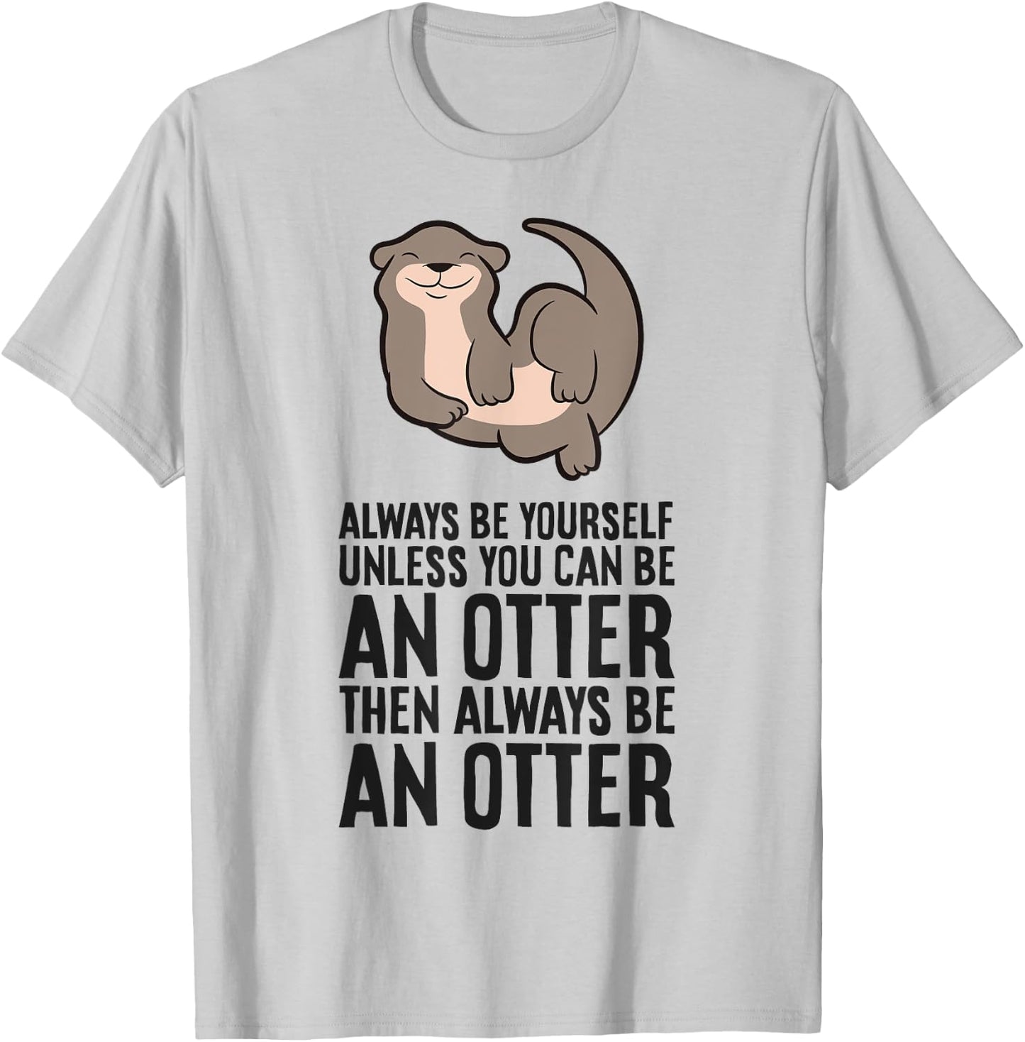 Always Be Yourself Unless You Can Be An Otter T-Shirt - T-Shirt | Ash