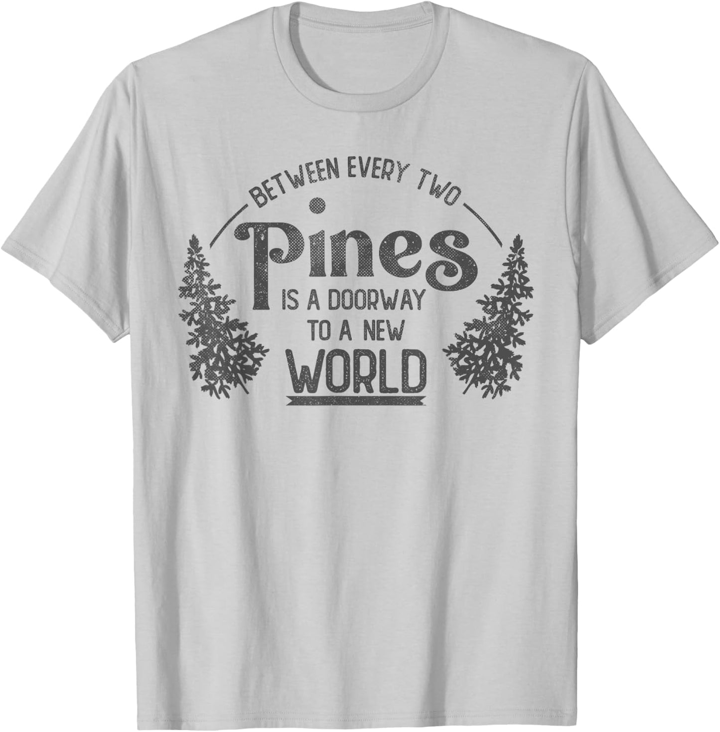 Between Every Two Pines Is A Doorway To A New World T-Shirt - T-Shirt | Ash