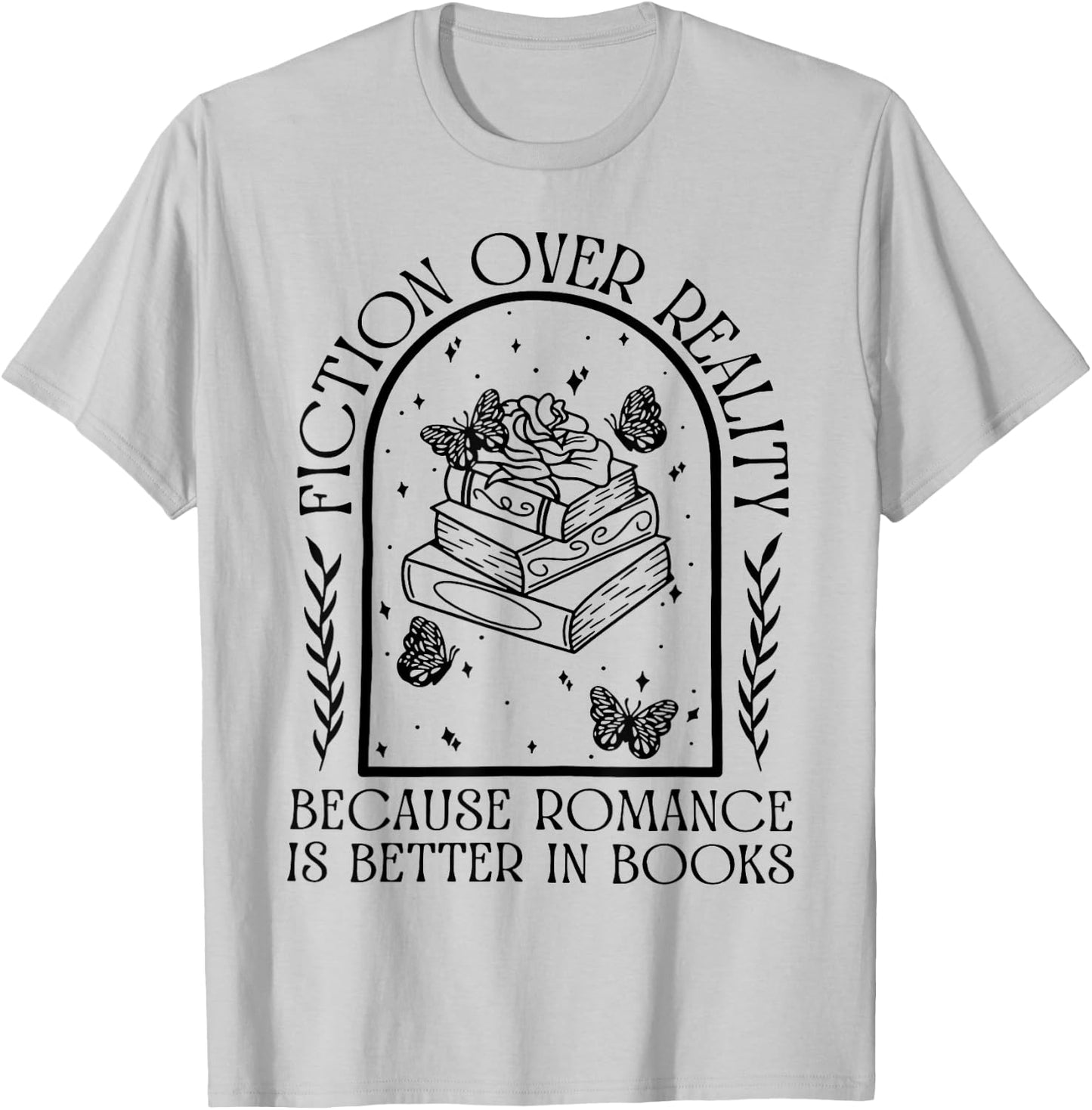 Fiction Over Reality Because Romance Is Better In Books T-Shirt - T-Shirt | Ash