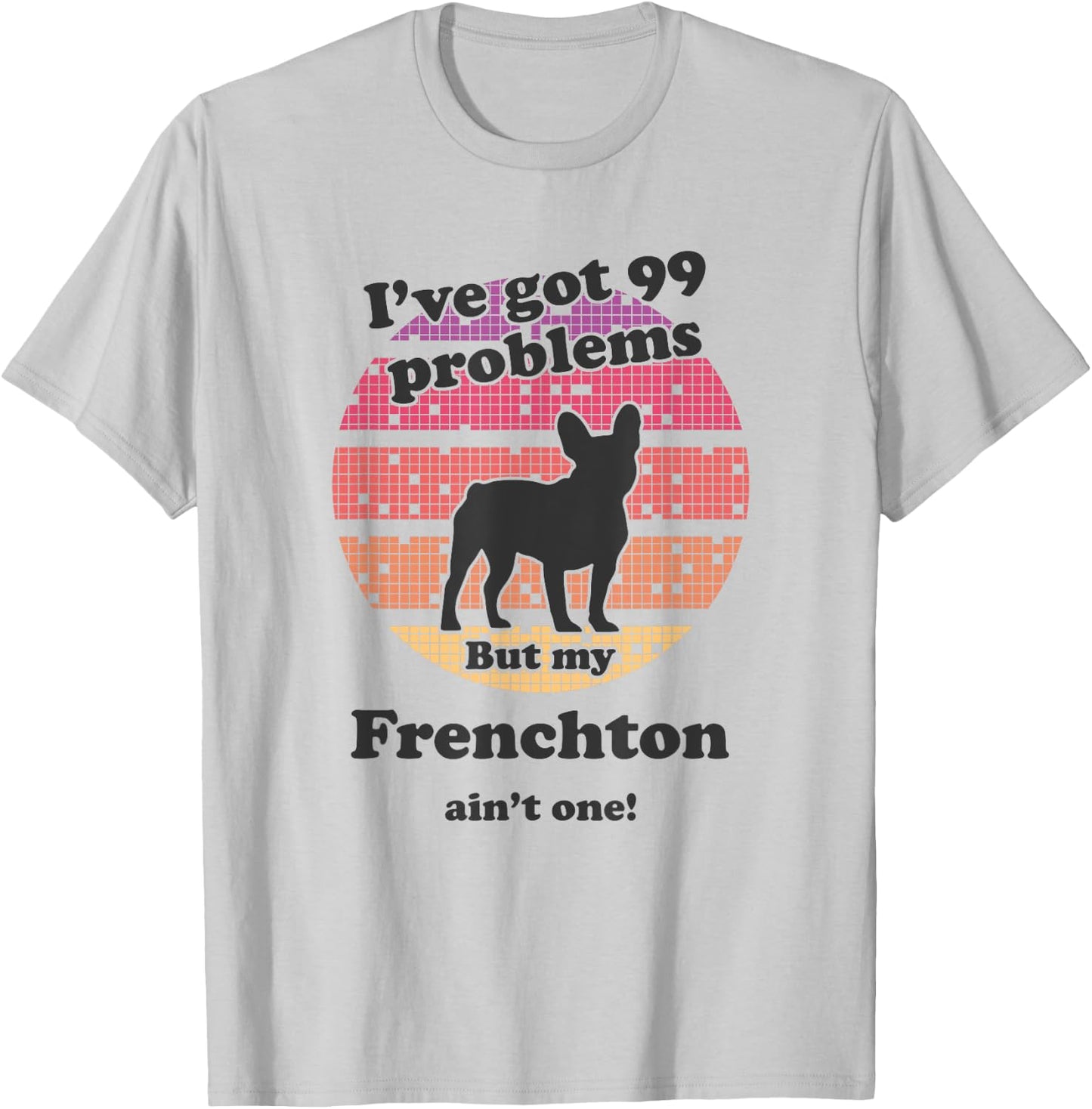 99 Problems But Dog Ain't One - Funny Frenchton T-Shirt - T-Shirt | Ash