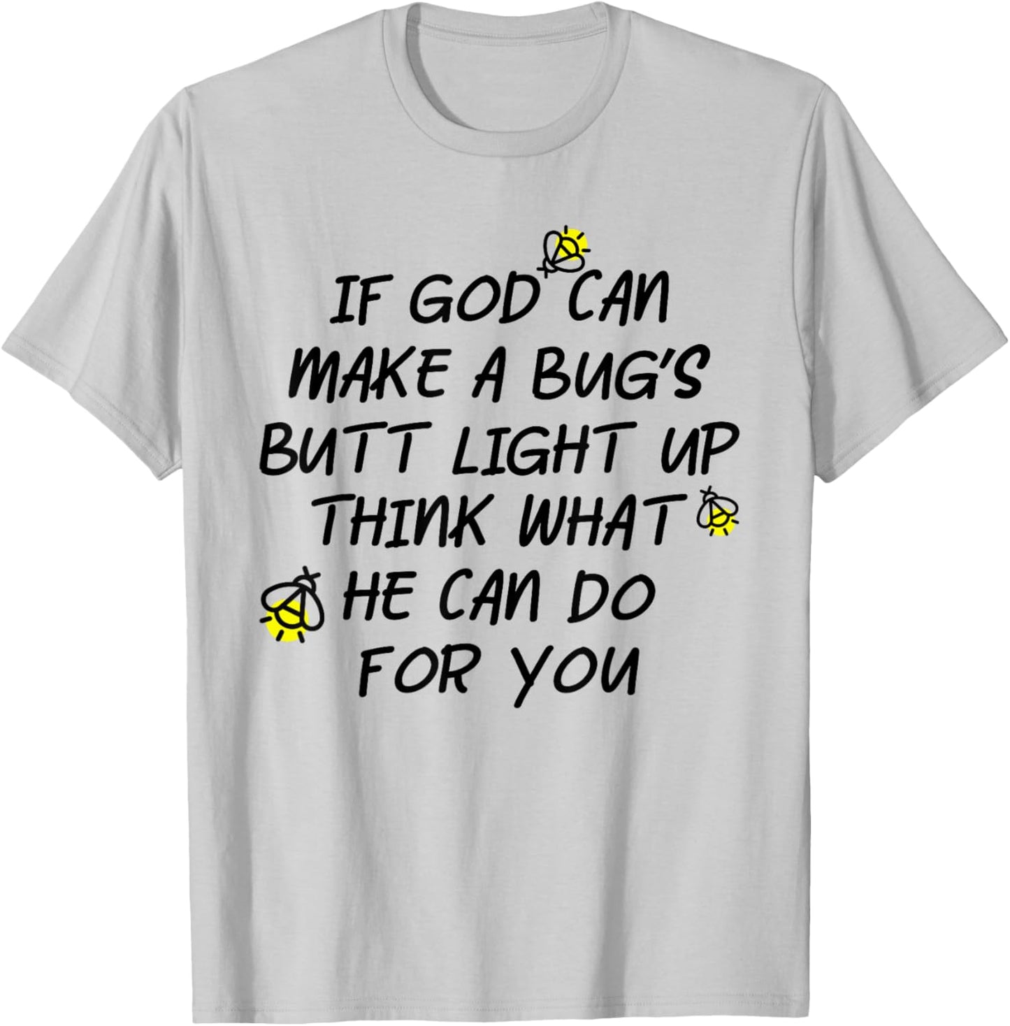 If God Can Make A Bug's Butt Light Up Think What He Can Do T-Shirt - T-Shirt | Ash