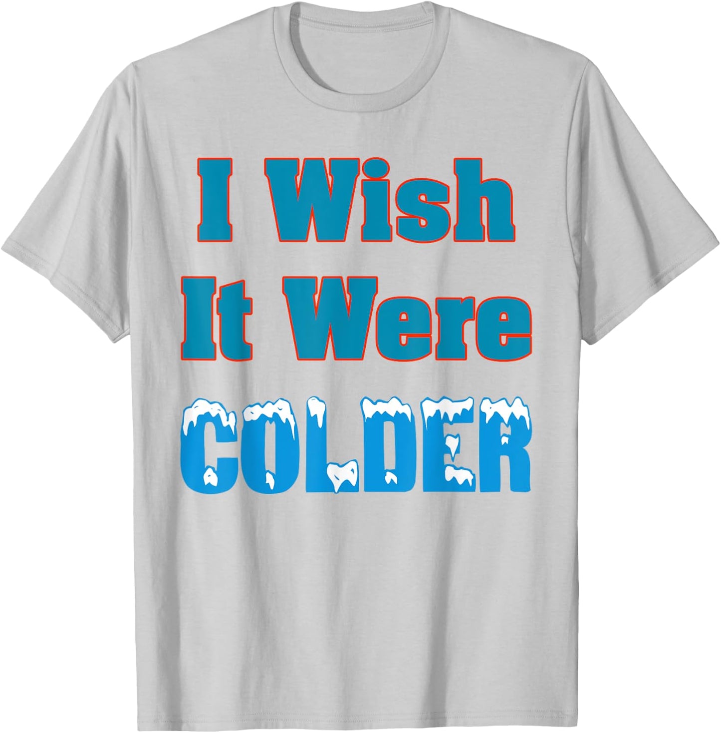 I Wish It Were Colder Shirt I Wish It Were Colder Funny T-Shirt - T-Shirt | Ash
