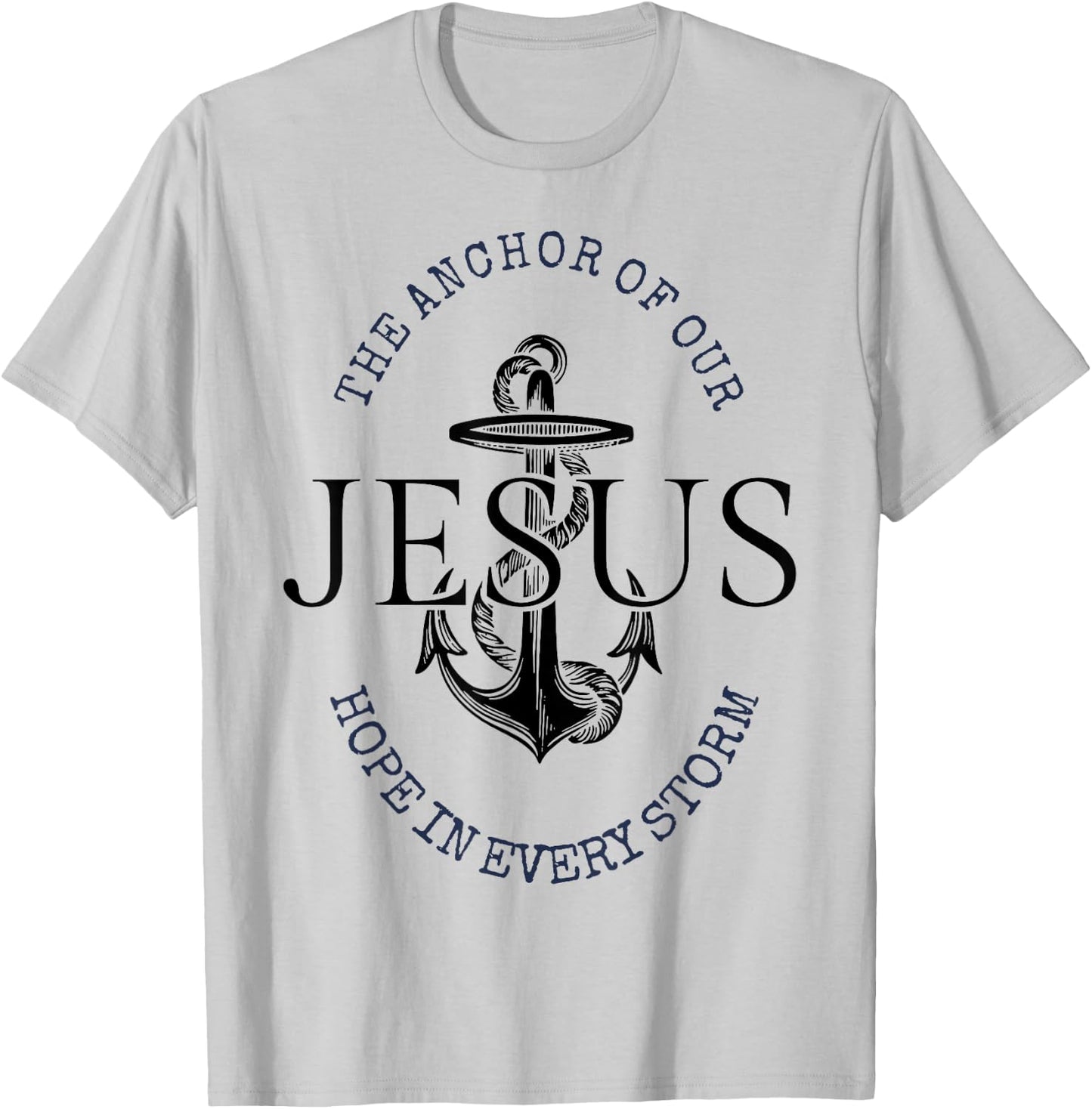The Anchor Of Our Jesus Hope In Every Storm T-Shirt - T-Shirt | Ash