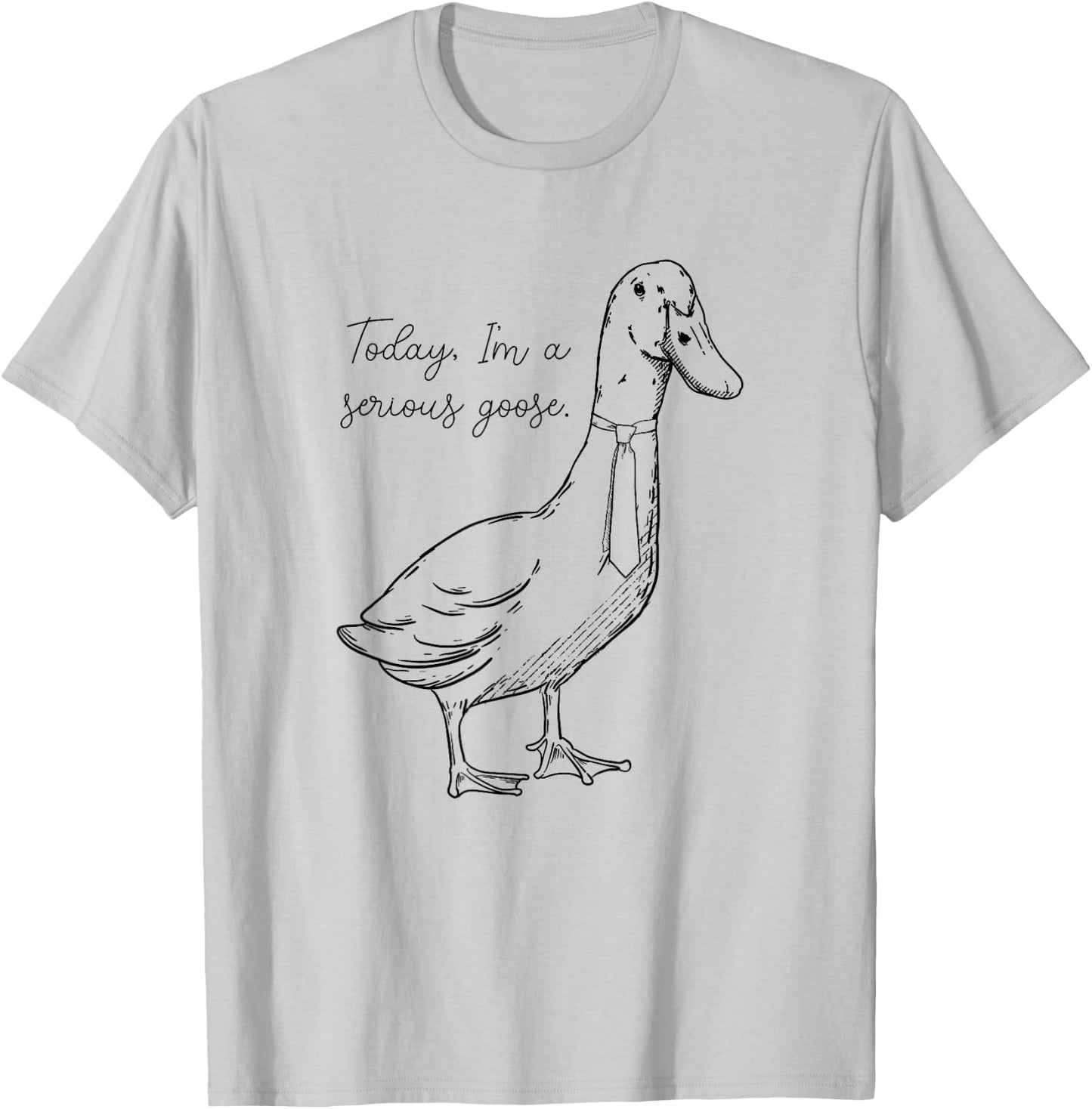 Today I'm a Serious Goose T-Shirt - T-Shirt | Ash