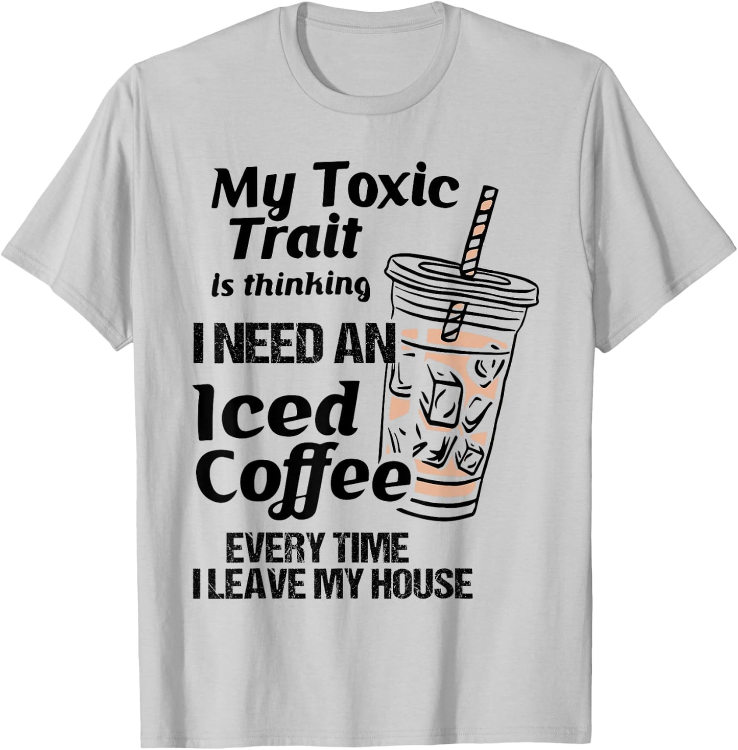 Funny My Toxic Trait Is Thinking I Need An Iced Coffee T-Shirt - T-Shirt | Ash