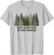 Life Is Better In The Woods Forest Trees Nature Outdoor T-Shirt - T-Shirt | Ash