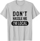Don't Hassle Me, I'm Local T-Shirt - T-Shirt | Ash
