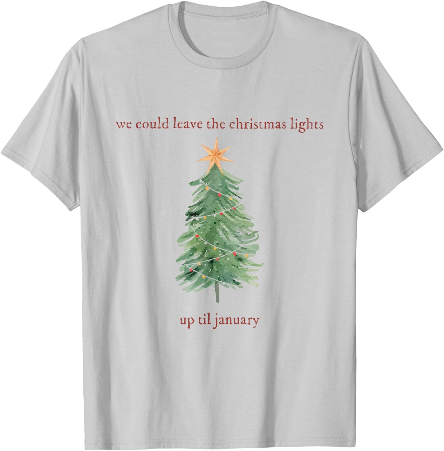 We Can Leave The Christmas Lights Up 'Til January T-Shirt - T-Shirt | Ash