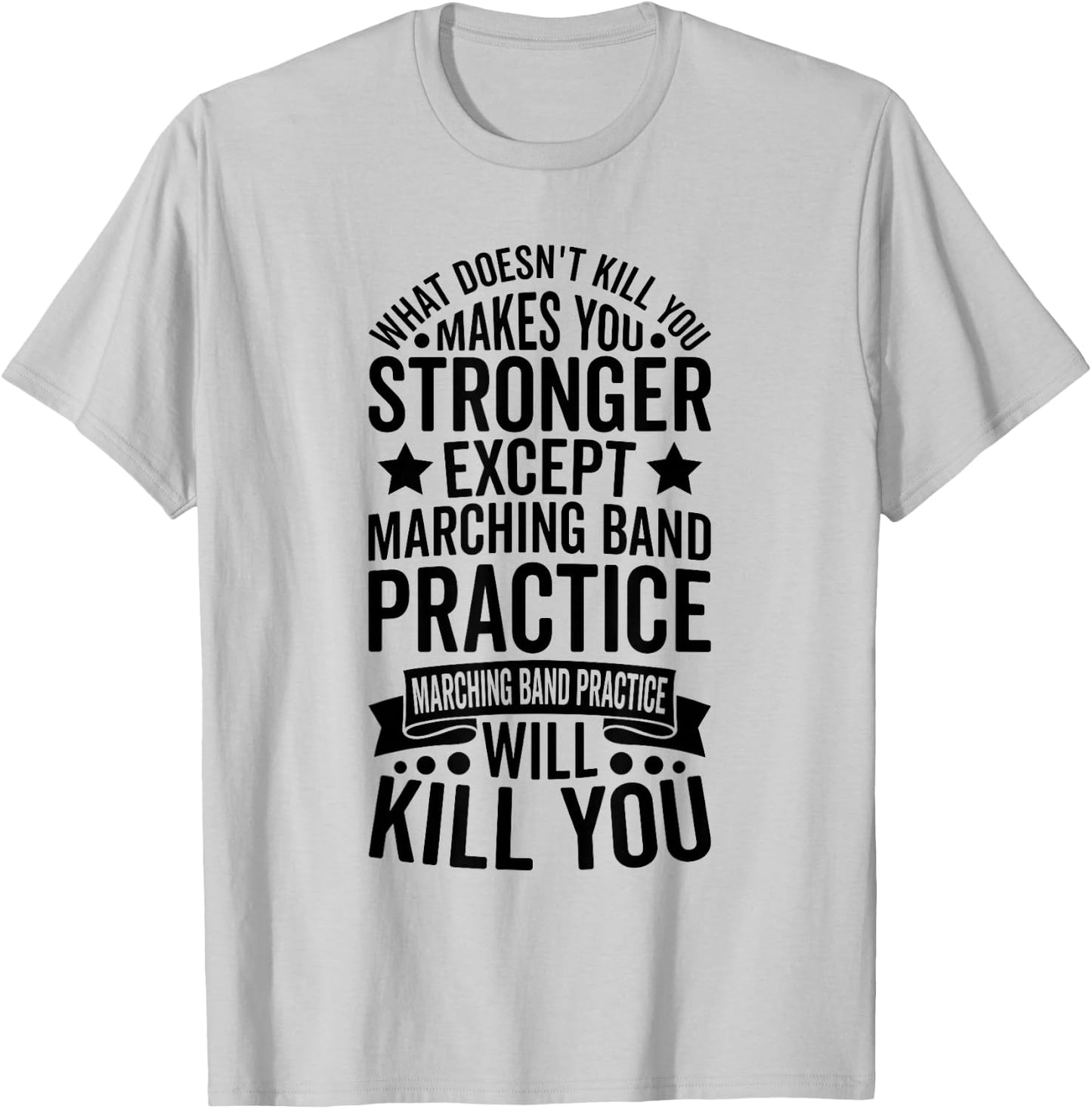 What Doesnt Kill You Makes You Stronger Except Marching Band T-Shirt - T-Shirt | Ash