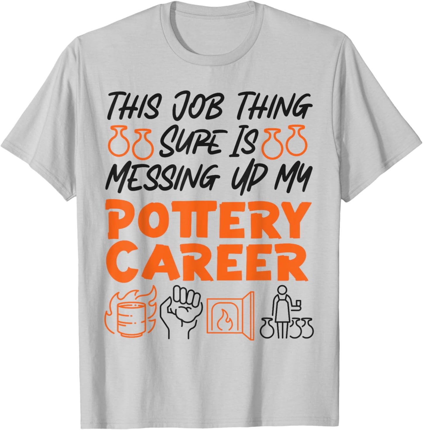 Pottery Ceramics Artist This Job Thing Sure Is Messing Up My T-Shirt - T-Shirt | Ash