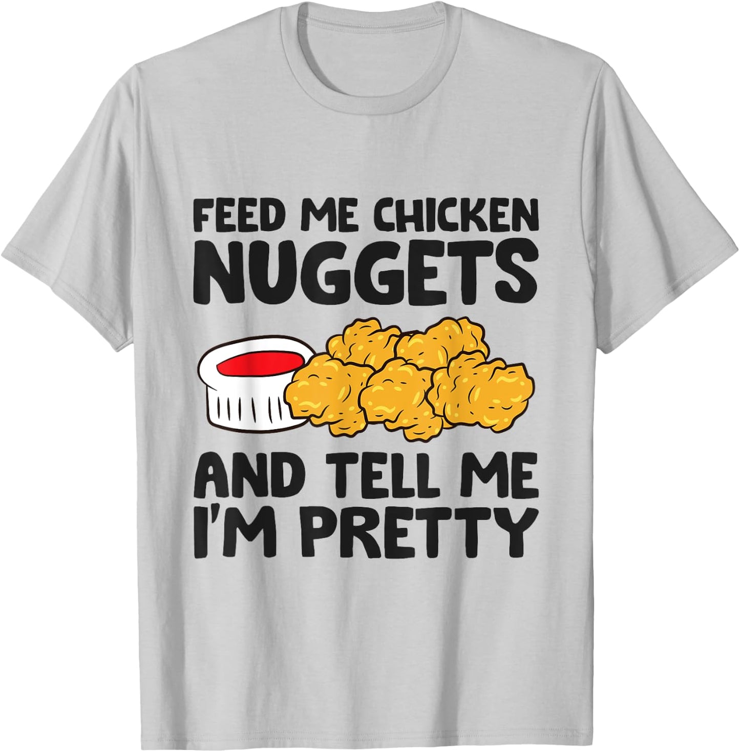 Feed Me Chicken Nuggets And Tell Me I'm Pretty T-Shirt - T-Shirt | Ash