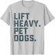 Lift Heavy Pet Dogs Funny Workout Fitness Gym Weightlifting T-Shirt - T-Shirt | Ash