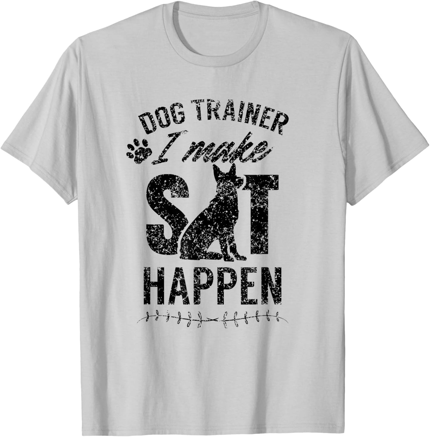 Dog Trainer - I Make Sit Happen Handler Service Training T-Shirt - T-Shirt | Ash