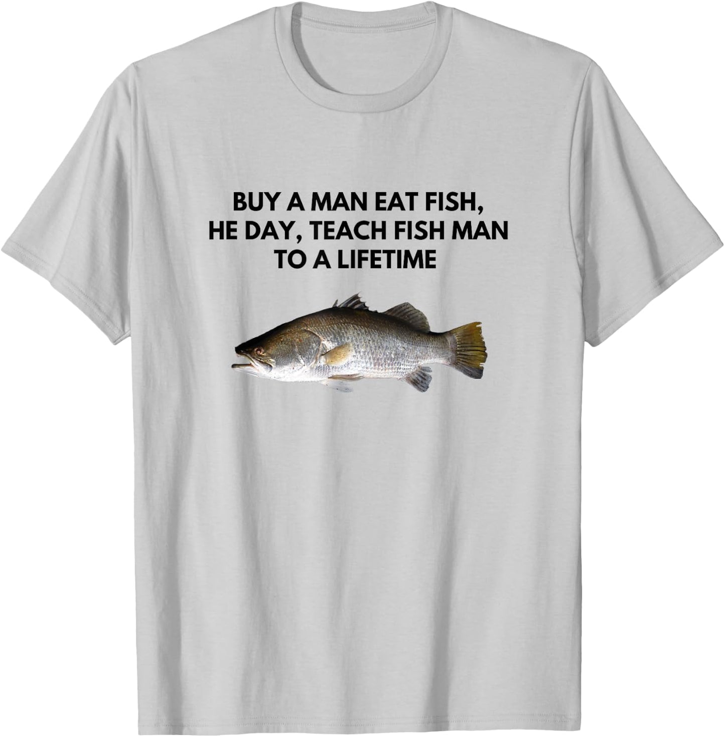 Buy A Man Eat Fish, He Day, Teach Fish Man To a Lifetime T-Shirt - T-Shirt | Ash