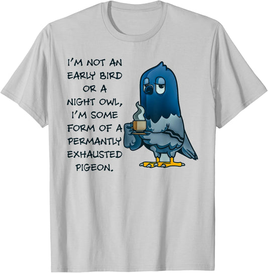 I'm Not An Early Bird Or A Night Owl Permanent Pigeon T-Shirt - T-Shirt | Ash