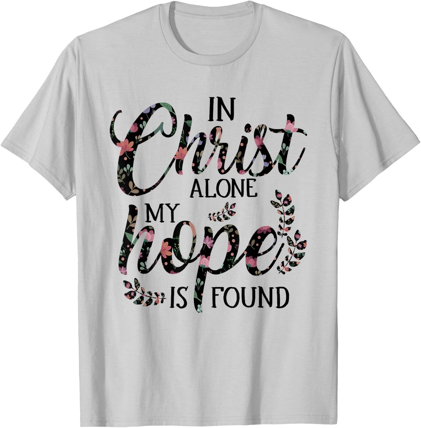 In Christ Alone My Hope is Found Floral Women T-Shirt - T-Shirt | Ash