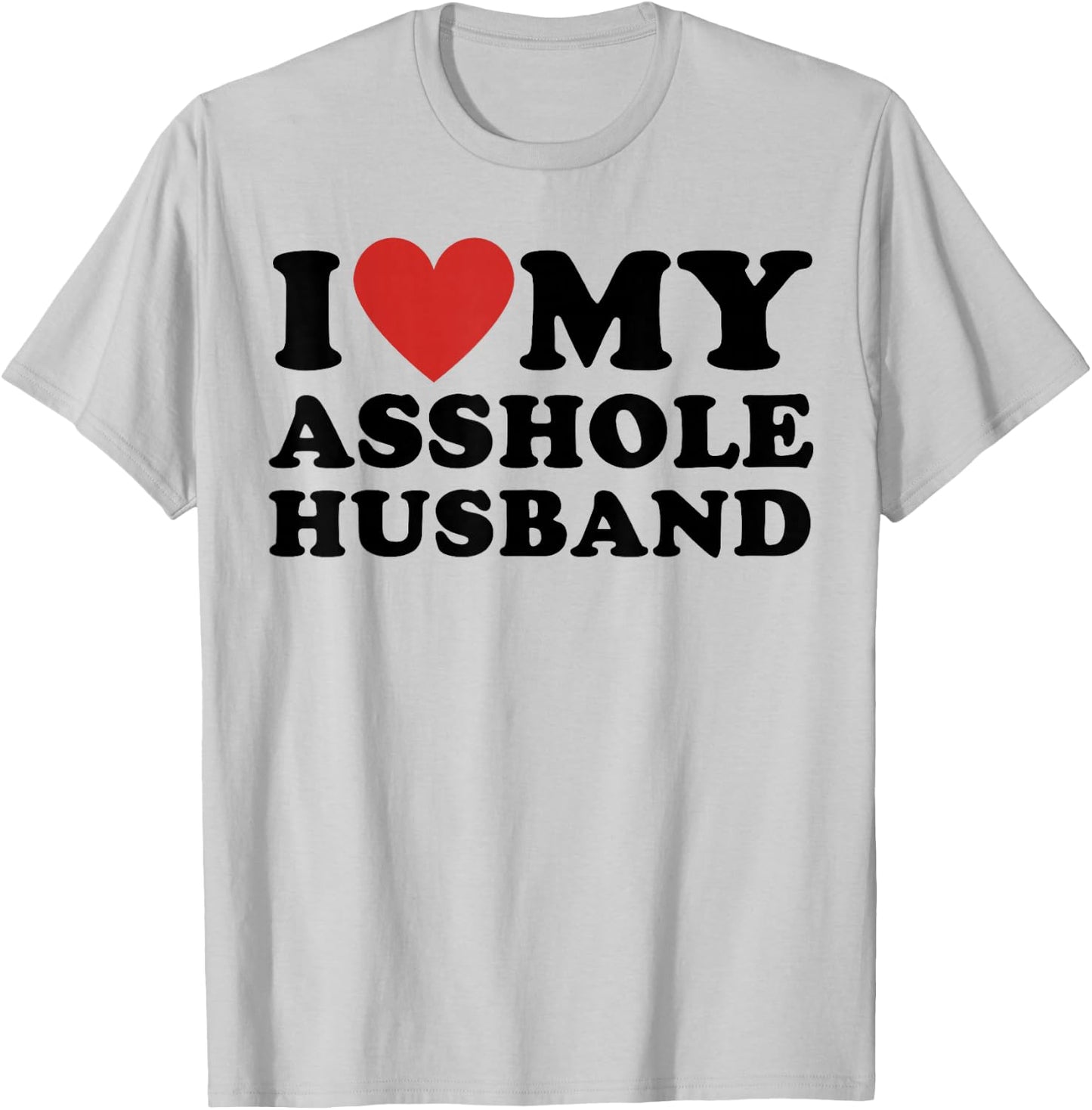I Love My Asshole Husband Funny Sarcastic for Wife T-Shirt - T-Shirt | Ash