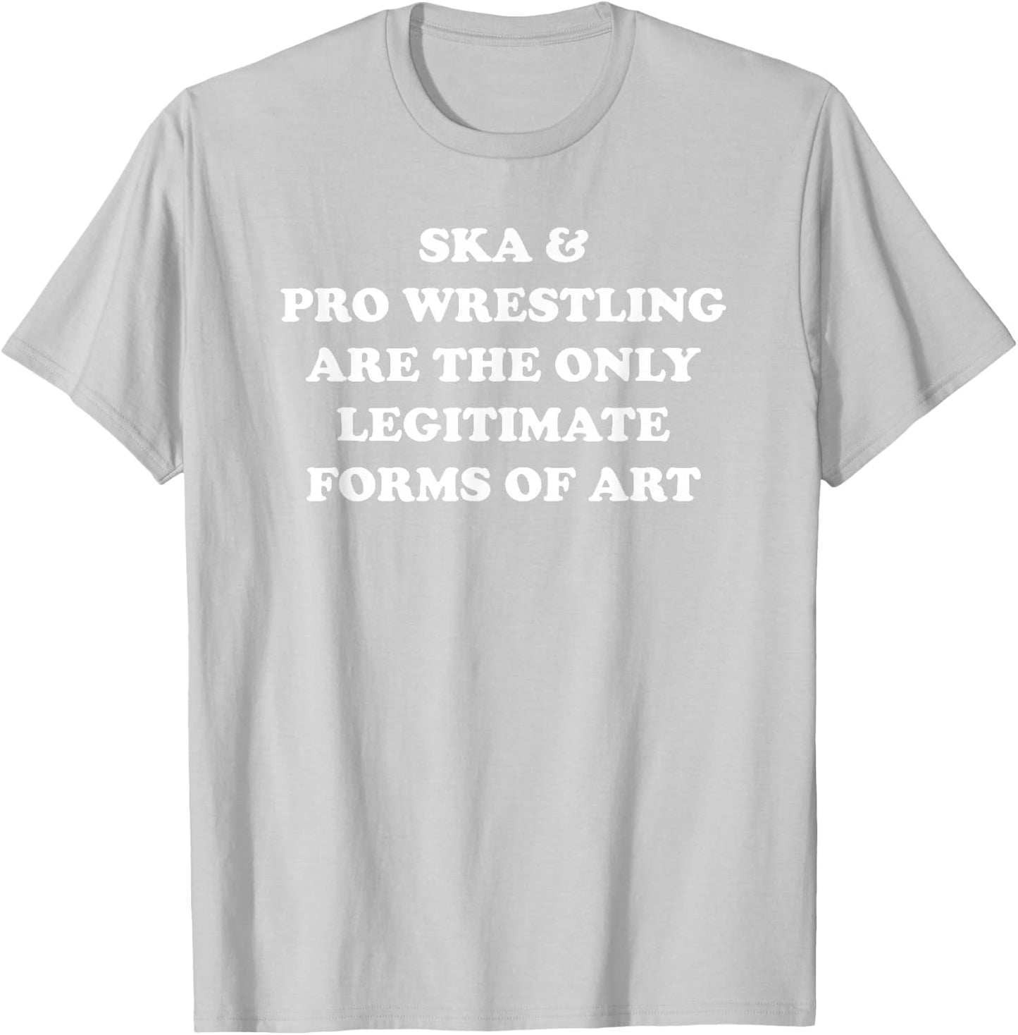 Ska and Pro Wrestling Are The Only Legitimate Forms Of Art T-Shirt - T-Shirt | Ash
