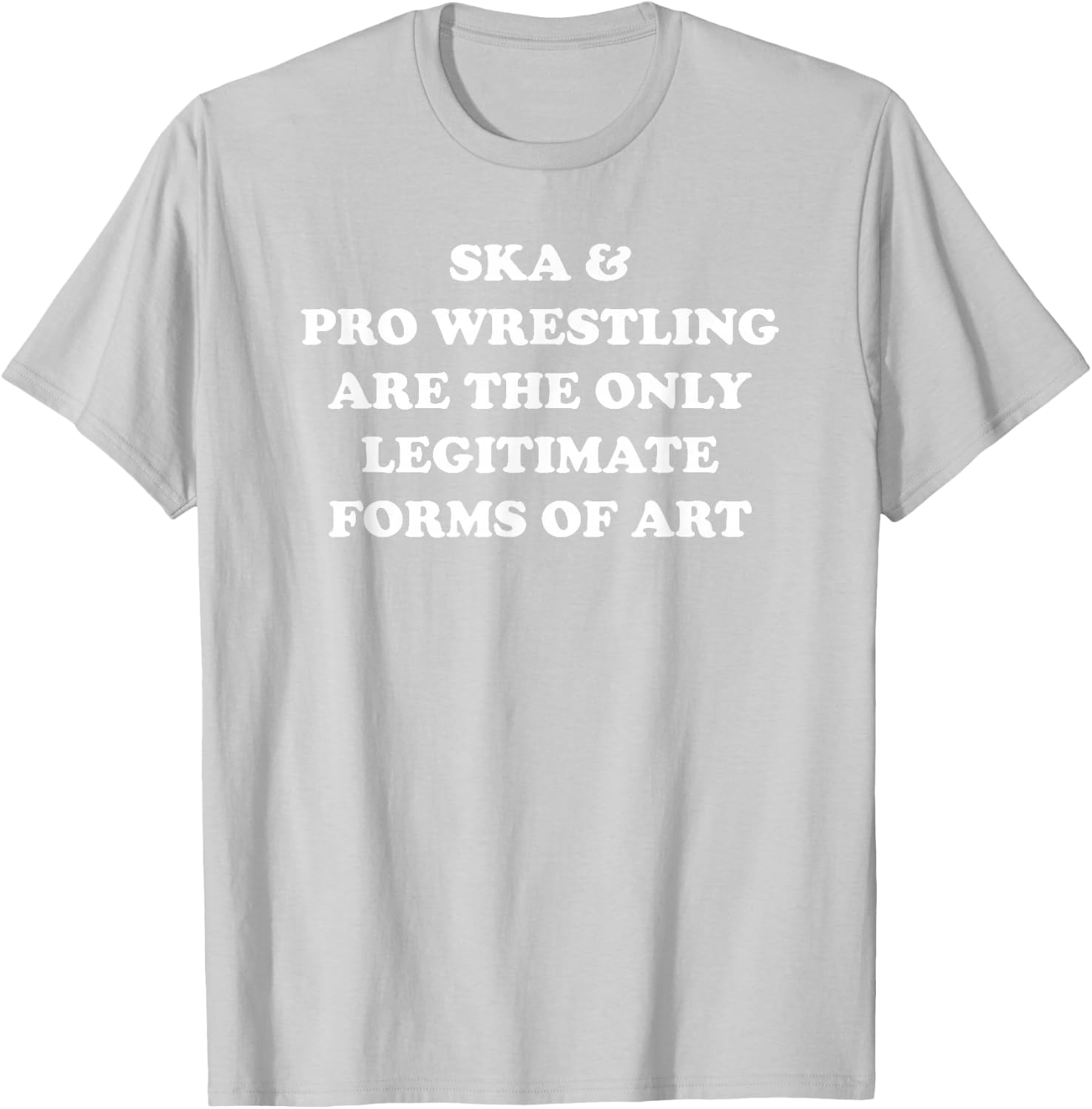 Ska and Pro Wrestling Are The Only Legitimate Forms Of Art T-Shirt - T-Shirt | Ash