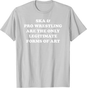 Ska and Pro Wrestling Are The Only Legitimate Forms Of Art T-Shirt - T-Shirt | Ash