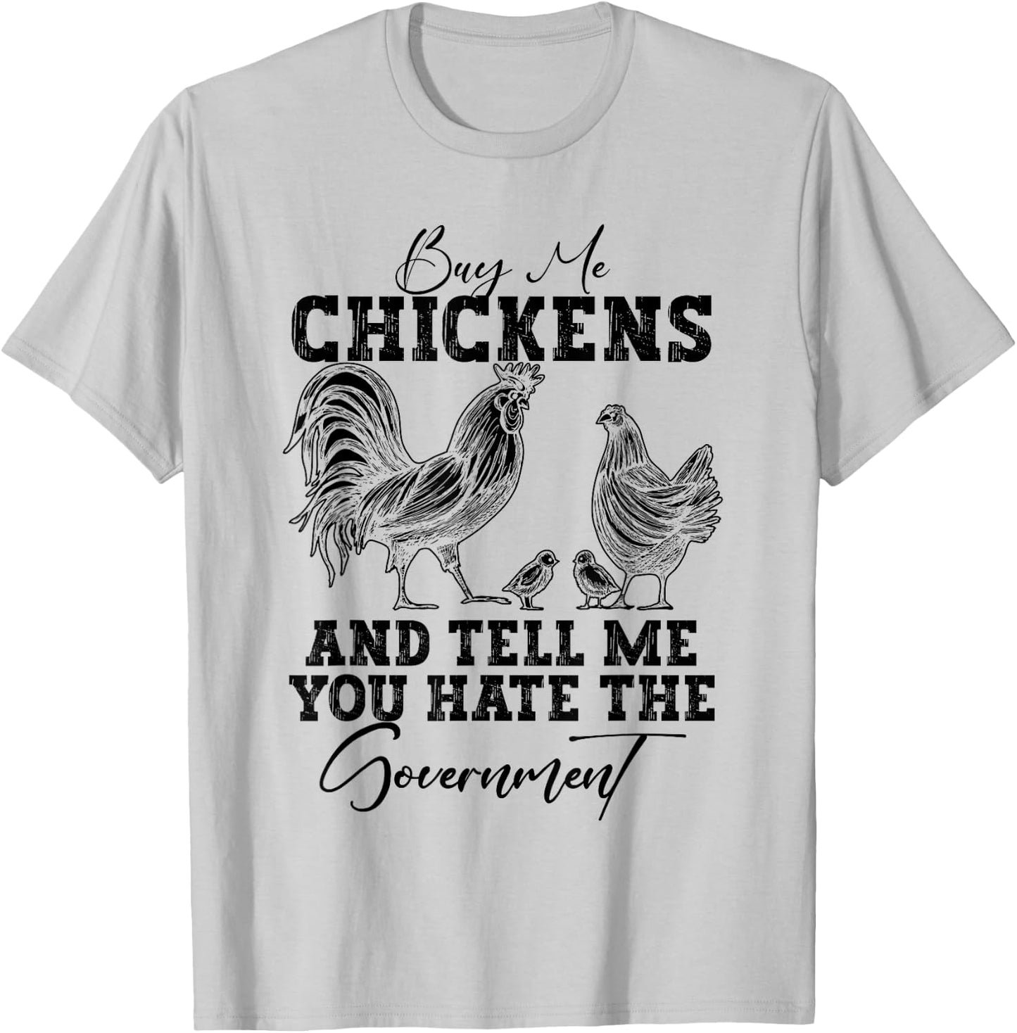 Buy Me Chickens And Tell Me You Hate The Government T-Shirt - T-Shirt | Ash